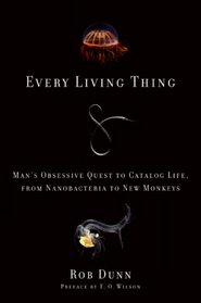 Every Living Thing: Man's Obsessive Quest to Catalog Life, from Nanobacteria to New Monkeys