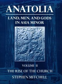Anatolia: Land, Men, and Gods in Asia Minor : The Rise of the Church (Rise of the Church)