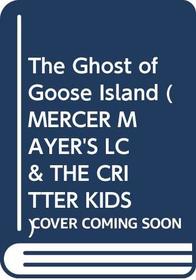The Ghost of Goose Island (Mercer Mayer's Lc  the Critter Kids)