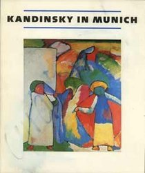 Kandinsky in Munich: Eighteen Ninety-Six to Nineteen Fourteen