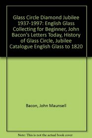 Glass Circle Diamond Jubilee 1937-1997: English Glass Collecting for Beginner, John Bacon's Letters Today, History of Glass Circle, Jubilee Catalogue English Glass to 1820
