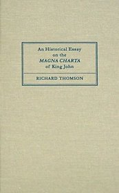 The An Historical Essay on the Magna Charta of King John: To Which Are Added, the Great Charter in Latin and English, the Charters of Liberties and Confirmations, Granted by Henry III and Edward I