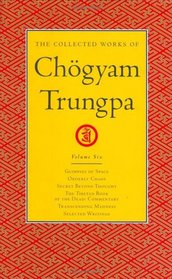 The Collected Works of Chgyam Trungpa, Volume 6 : Glimpses of Space-Orderly Chaos-Secret Beyond Thought-The Tibetan Book of the Dead: Commentary-Transcending Madness-Selected Writings
