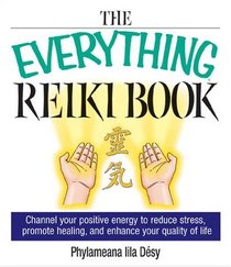 The Everything Reiki Book: Channel Your Positive Energy to Reduce Stress, Promote Healing, and Enhance Your Quality of Life (Everything Series)