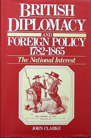 British Diplomacy and Foreign Policy, 1782-1865: The National Interest