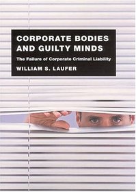 Corporate Bodies and Guilty Minds: The Failure of Corporate Criminal Liability
