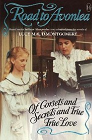 Of Corsets and Secrets and True, True Love (Road to Avonlea, Bk 14)