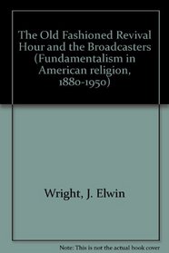 OLD FASHIONED REVIVAL HOUR (Fundamentalism in American Religion, 1880-1950)