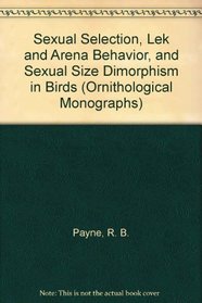 Sexual Selection, Lek and Arena Behavior, and Sexual Size Dimorphism in Birds (Ornithological Monographs)