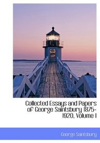 Collected Essays and Papers of George Saintsbury 1875-1920, Volume I