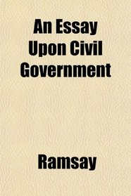 An Essay Upon Civil Government