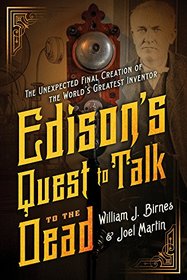 Edison's Quest to Talk to the Dead: The Unexpected Final Creation of the World's Greatest Inventor