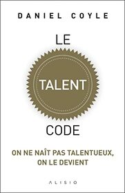 Le talent code: On ne nat pas talentueux, on le devient