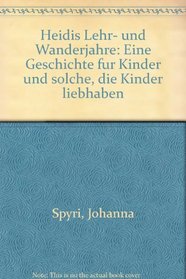 Heidis Lehr- und Wanderjahre: Eine Geschichte fur Kinder und solche, die Kinder liebhaben (German Edition)