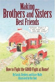 Making Brothers and Sisters Best Friends: How to Fight the GOOD Fight at Home!