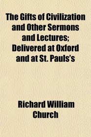 The Gifts of Civilization and Other Sermons and Lectures; Delivered at Oxford and at St. Pauls's