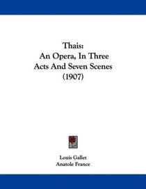 Thais: An Opera, In Three Acts And Seven Scenes (1907)