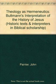 Theology As Hermeneutics: Rudolf Bultmann's Interpretation of the History of Jesus (Historic Texts and Interpreters in Biblical Scholarship)