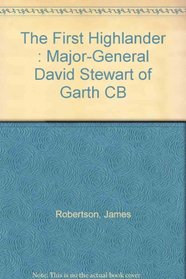 The First Highlander: Major-General David Stewart of Garth CB