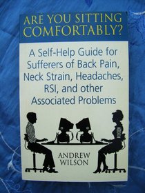 Are You Sitting Comfortably?: Self-help Guide for Sufferers of Back Pain, Neck Strain, Headaches, RSI and Other Associated Health Problems