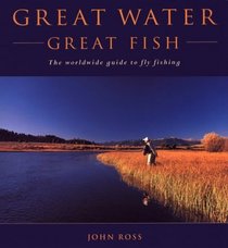 Great Water, Great Fish: The Worldwide Guide to Fly Fishing