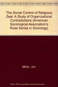 The Social Control of Religious Zeal: A Study of Organizational Contradictions (Arnold and Caroline Rose Monograph Series of the American Sociological Association)