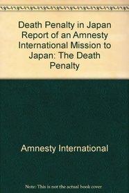 Death Penalty in Japan Report of an Amnesty International Mission to Japan