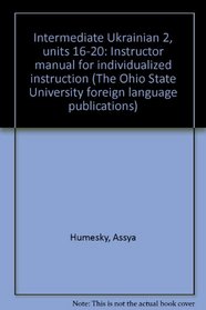 Intermediate Ukrainian 2, units 16-20: Instructor manual for individualized instruction (The Ohio State University foreign language publications)