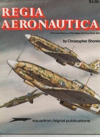 Regia Aeronautica, Vol. 1: A Pictorial History of the Italian Air Force 1940-1943 - Aircraft Specials series (6008)
