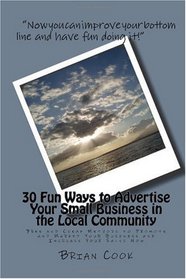 30 Fun Ways to Advertise Your Small Business in the Local Community: Free and Cheap Methods to Promote and Market Your Business and Increase Your Sales Now