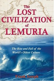 The Lost Civilization of Lemuria: The Rise and Fall of the Worlds Oldest Culture