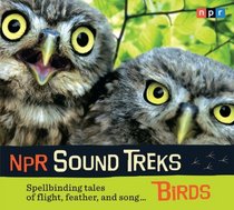 NPR Sound Treks: Birds: Spellbinding Tales of Flight, Feather, and Song
