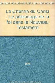 Le chemin du Christ: Le pelerinage de la foi dans le Nouveau Testament (French Edition)