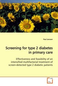 Screening for type 2 diabetes in primary care: Effectiveness and feasibility of an intensified  multifactorial treatment of screen-detected type 2  diabetic patients