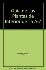 Guia De Las Plantas De Interior De La A-z: Como Reconocer, Elegir Y Cuidar (Spanish Edition)