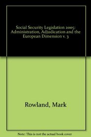 Social Security Legislation 2005: Administration, Adjudication and the European Dimension v. 3