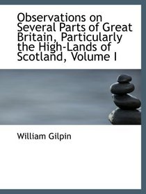 Observations on Several Parts of Great Britain, Particularly the High-Lands of Scotland, Volume I