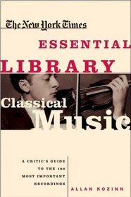 The New York Times Essential Library: Classical Music: A Critic's Guide to the 100 Most Important Recordings
