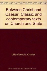 Between Christ and Caesar: Classic and contemporary texts on Church and State
