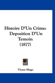 Histoire D'Un Crime: Deposition D'Un Temoin (1877) (French Edition)