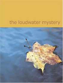 The Loudwater Mystery (Large Print Edition): The Loudwater Mystery (Large Print Edition)