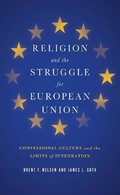 Religion and the Struggle for European Union: Confessional Culture and the Limits of Integration (Religion and Politics)