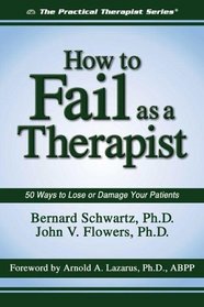 How to Fail As a Therapist: 50 Ways to Lose or Damage Your Patients (Practical Therapist)