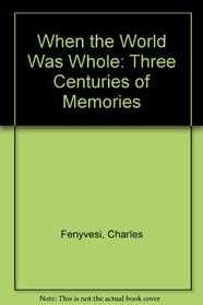 When the World Was Whole: Three Centuries of Memories