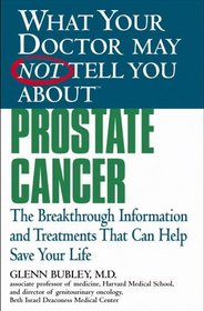 What Your Doctor May Not Tell You About(TM) Prostate Cancer : The Breakthrough Information and Treatments That Can Help Save Your Life (What Your Doctor May Not Tell You About...(Paperback))