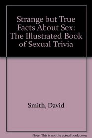 Strange but True Facts About Sex: The Illustrated Book of Sexual Trivia