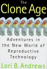 The Clone Age : Adventures in the New World of Reproductive Technology