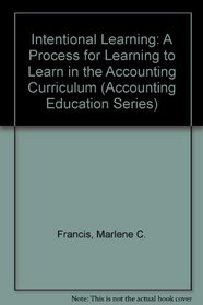 Intentional Learning: A Process for Learning to Learn in the Accounting Curriculum (Accounting Education Series)