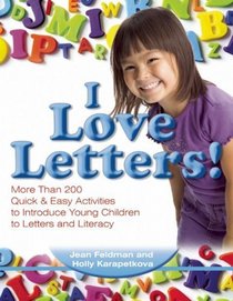 I Love Letters!: More Than 200 Quick & Easy Activities to Introduce Young Children to Letters and Literacy
