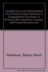 Architecture and Urbanization of Colonial Central America: A Geographical Gazetteer of Primary Documentary, Literary and Visual Sources (Architecture & Urbanization of Colonial Central America)